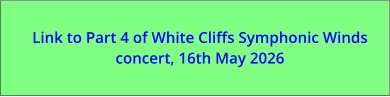 Link to Part 4 of White Cliffs Symphonic Winds concert, 16th May 2026